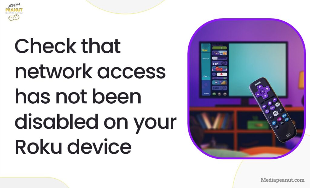 1 Check that network access has not been disabled on your Roku device