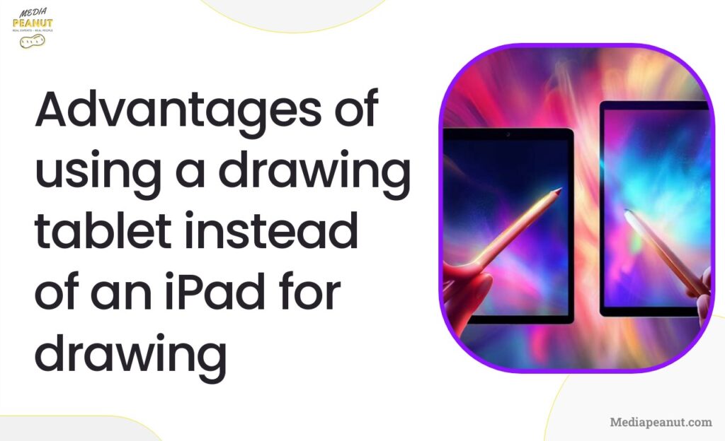 4 Advantages of using a drawing tablet instead of an iPad for drawing