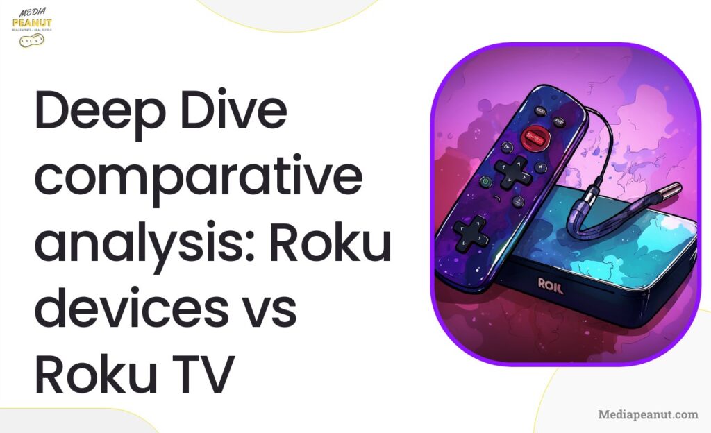 Deep Dive comparative analysis Roku devices vs Roku TV