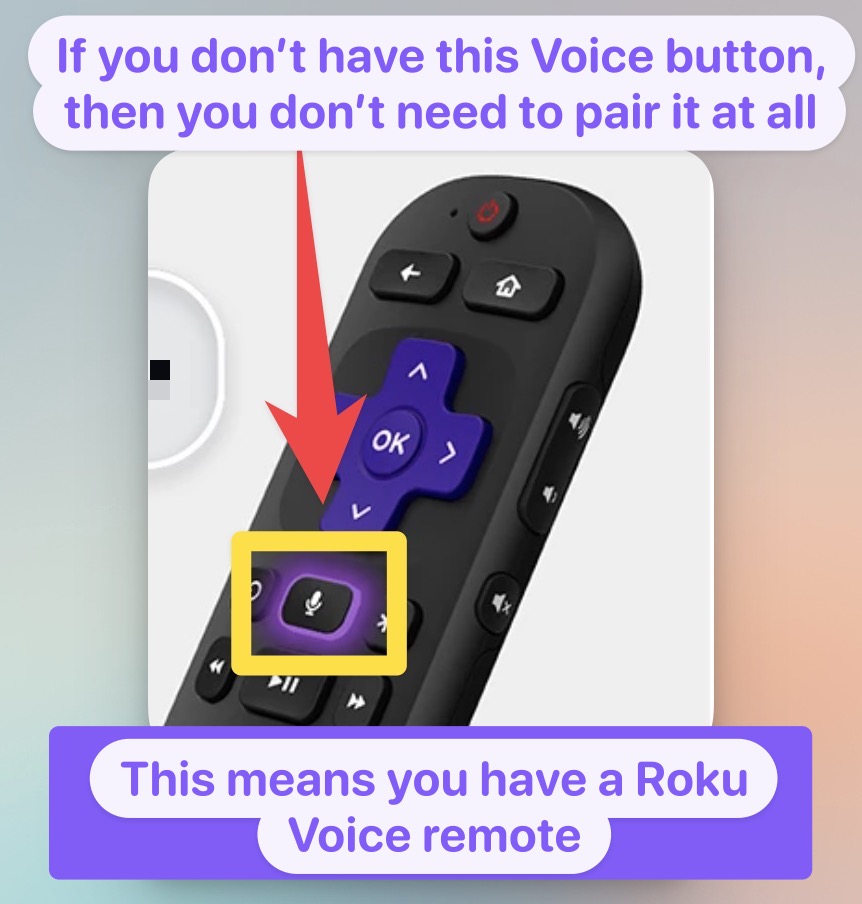 If you dont have this Voice button then you dont need to pair the Roku remote at all