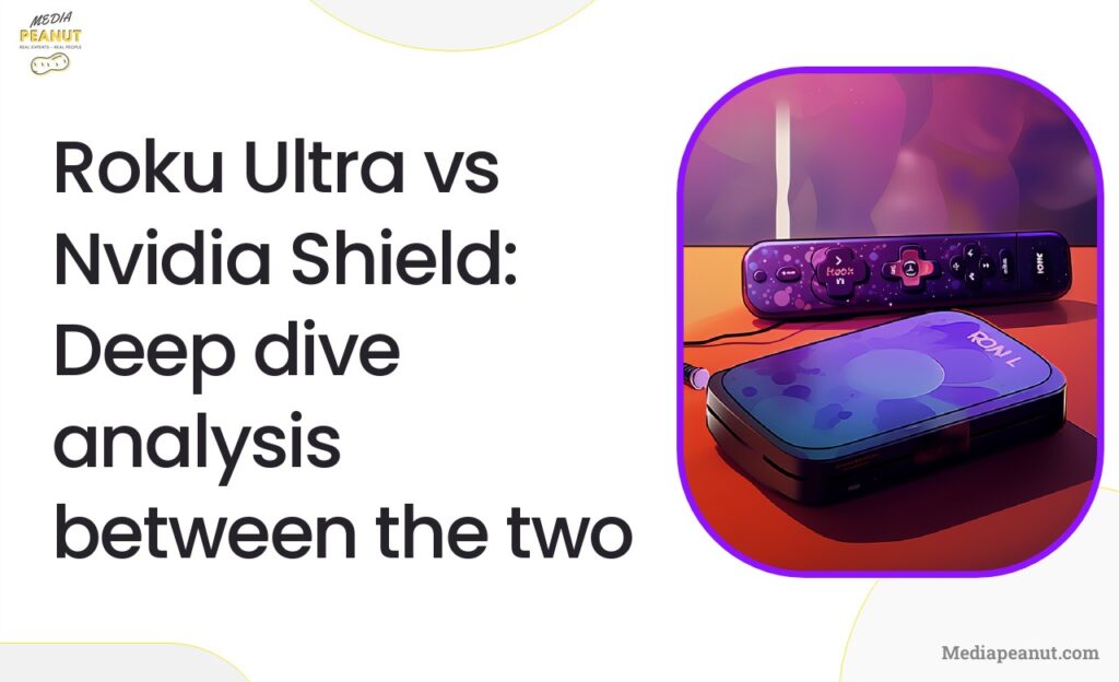 Roku Ultra vs Nvidia Shield Deep dive analysis between the two