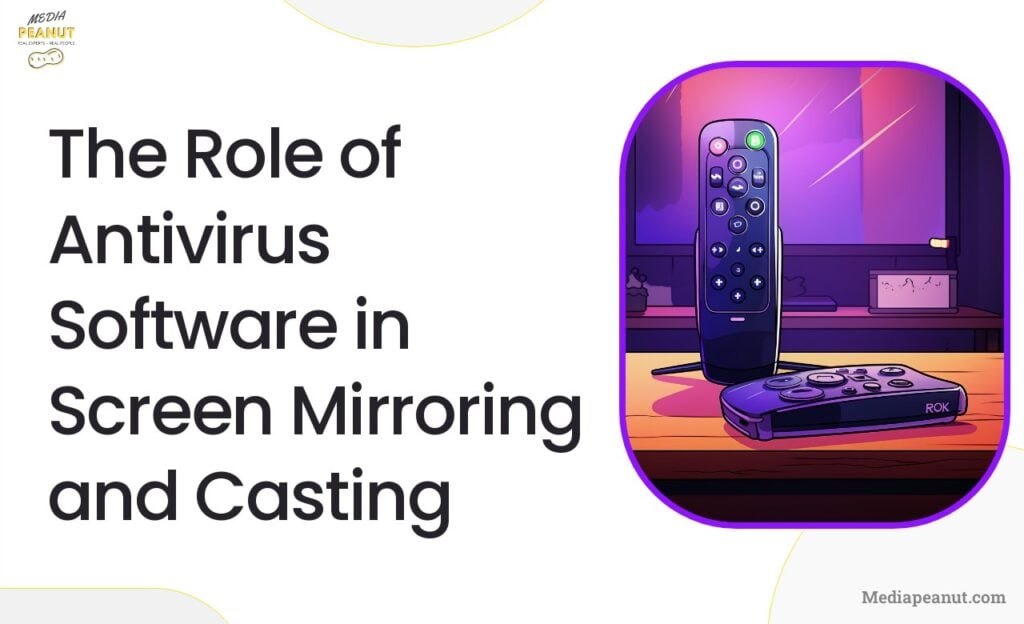 The Role of Antivirus Software in Screen Mirroring and Casting
