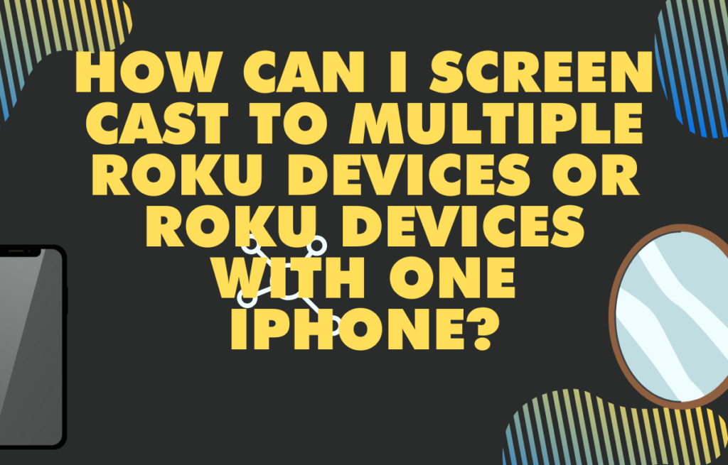 10How can I screen cast to multiple Roku devices or Roku devices with one iPhone