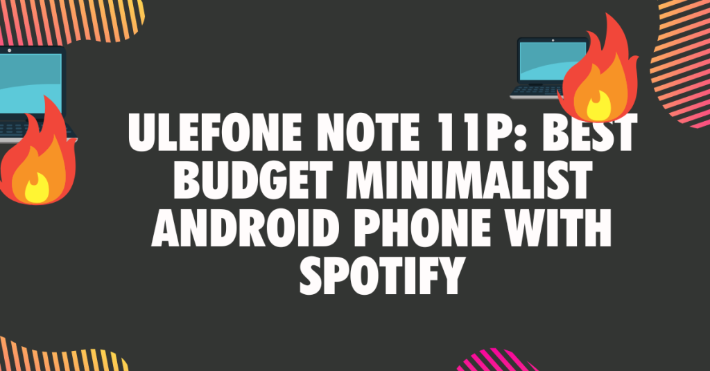 3. Ulefone Note 11P Best budget Minimalist Android Phone With spotify