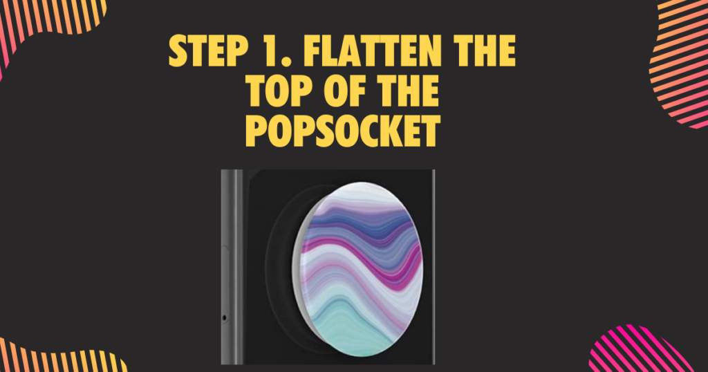 5Step 1. Flatten the top of the PopSocket