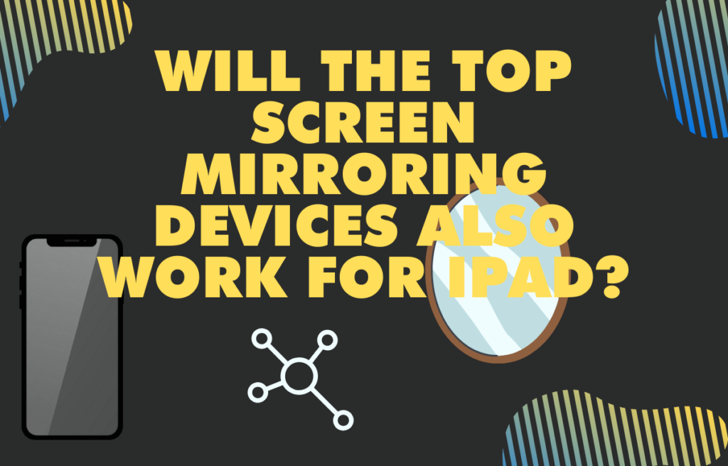 5Will the top Screen mirroring devices also work for iPad