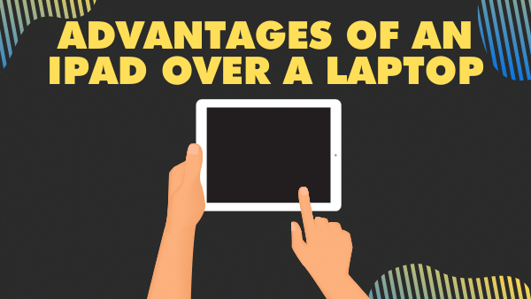 Advantages of an iPad over a laptop