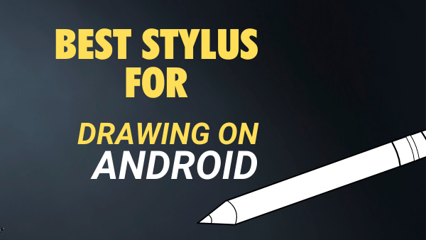 Best Stylus for Drawing on Android Devices