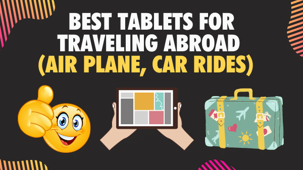 Best Tablets for Traveling Abroad (Air Plane, Car Rides)