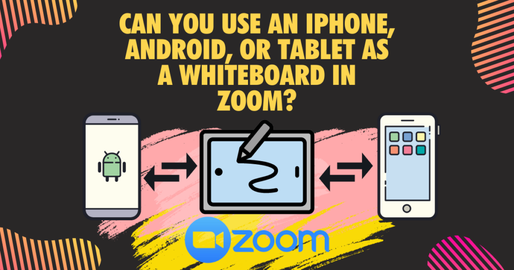 Can you use an iPhone Android or Tablet as a whiteboard in Zoom