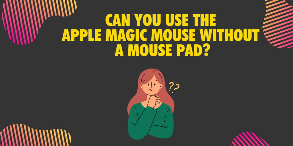 Can you use the apple magic mouse without a mouse pad 1