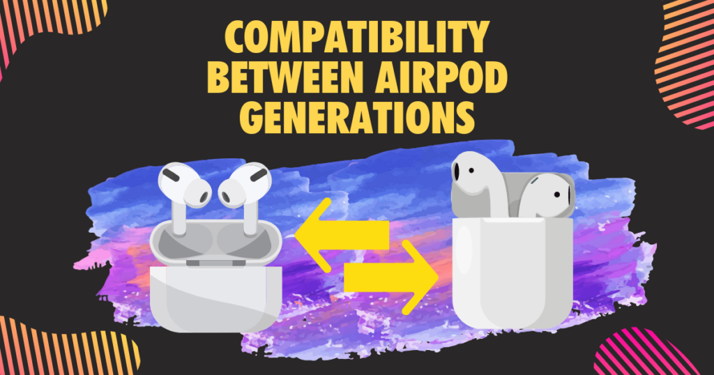 Compatibility Between AirPod Generations