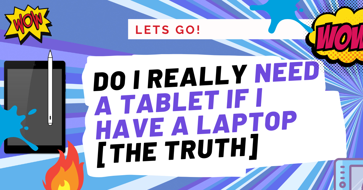 Do I really need a Tablet if I have a Laptop or a Smartphone? [the Truth]