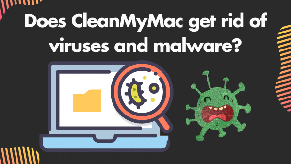 Does CleanMyMac get rid of viruses and malware_