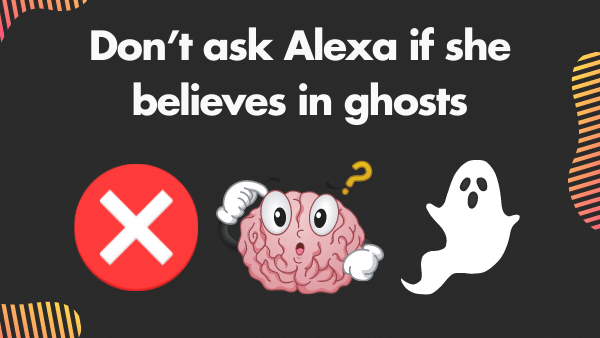 Don’t ask Alexa if she believes in ghosts