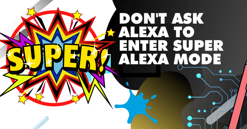 Dont ask Alexa to enter Super Alexa mode
