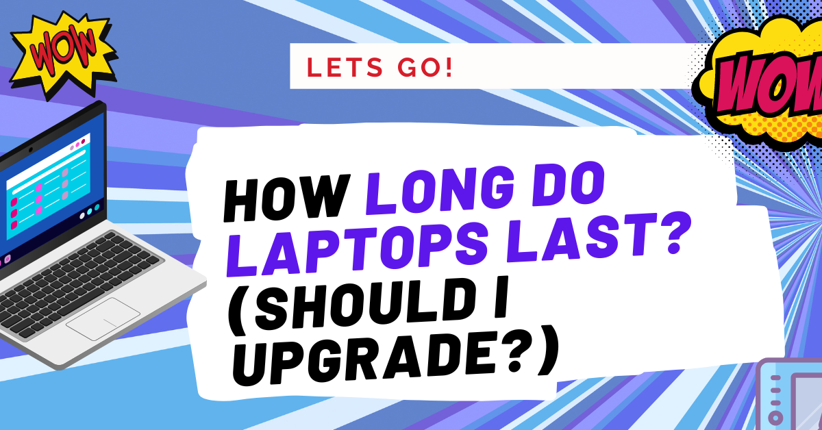 How Long Do Laptops Last? (Should I Upgrade?)