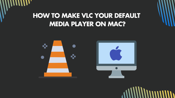 How to make VLC your Default Media Player on Mac