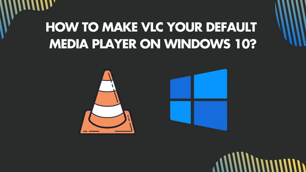 How to make VLC your Default Media Player on Windows 10 1