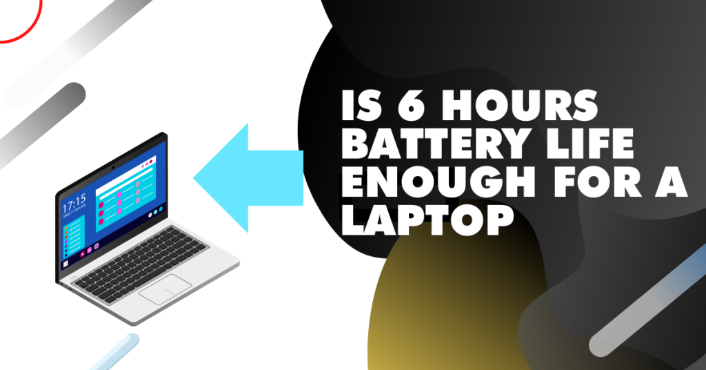 Is 6 hours battery life enough for a laptop