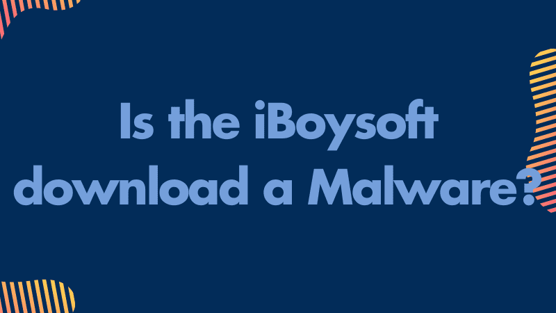 Is the iBoysoft download a Malware_