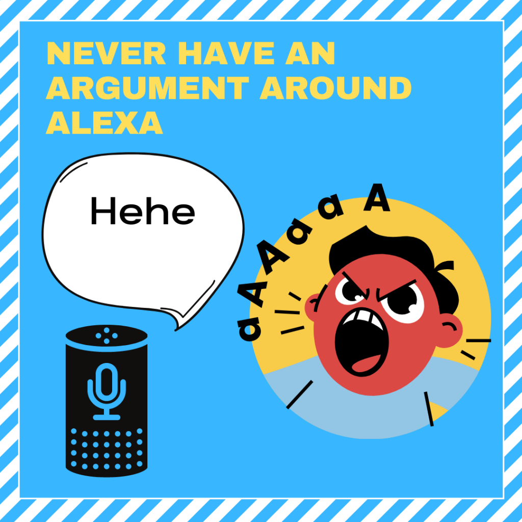 Never have an arguement with alexa or ask her