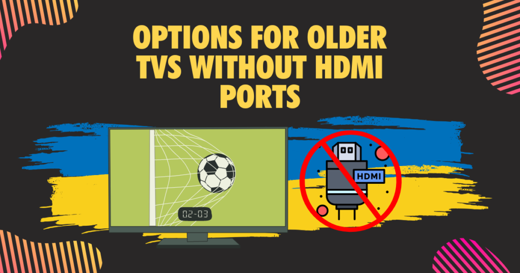 Options for older TVs without HDMI ports