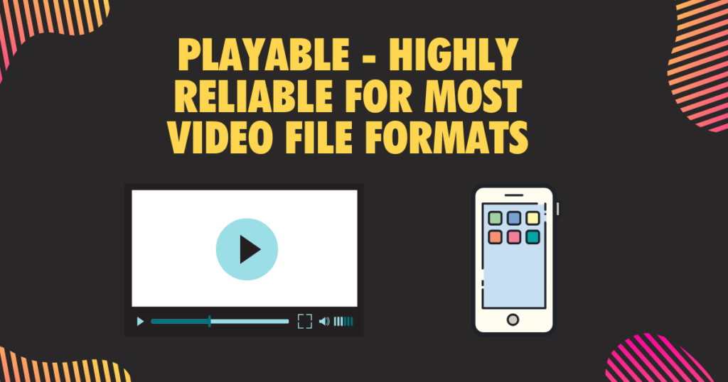 Playable Highly reliable for most video file formats 1