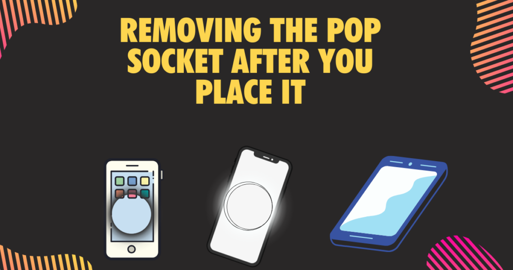 Removing the pop socket after you place it