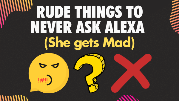 12 Rude Things to Never Ask Alexa (She gets Mad)