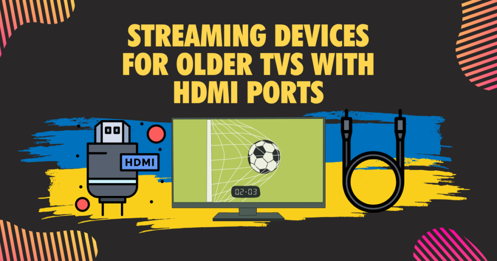 Streaming Devices for Older TVs with HDMI Ports