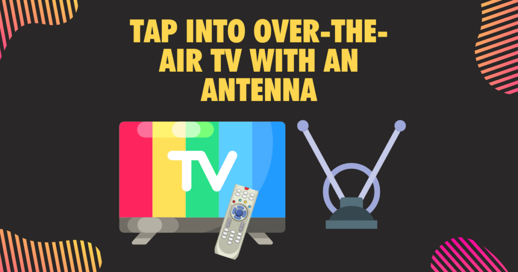 Tap into Over the Air TV with an Antenna