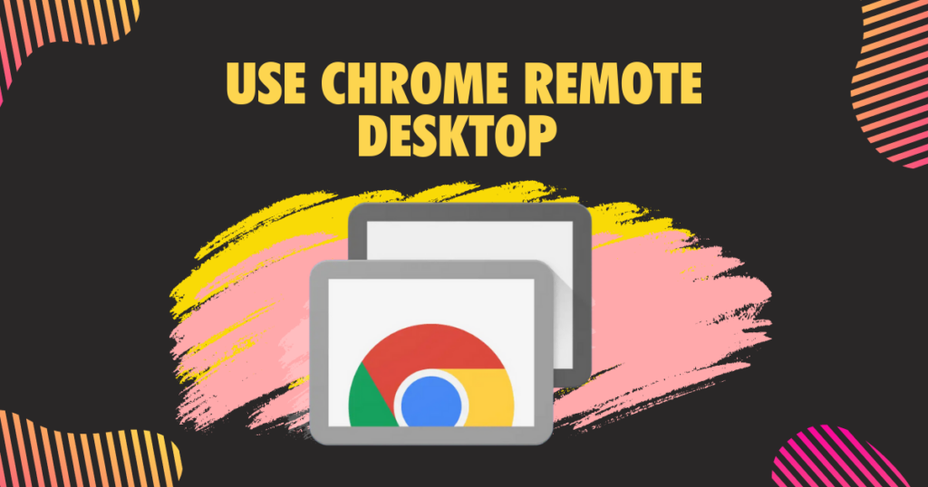 Use Chrome Remote Desktop