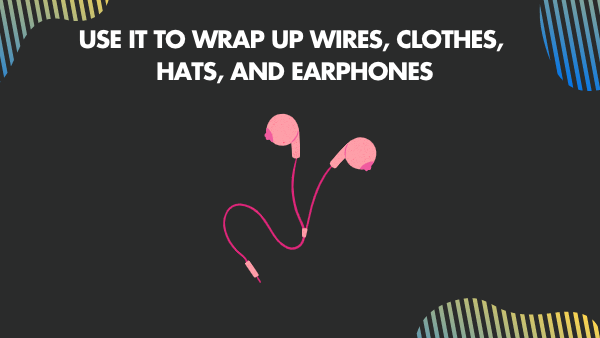 Use it to wrap up wires clothes hats and earphones