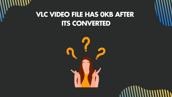 VLC video file has 0KB after its converted