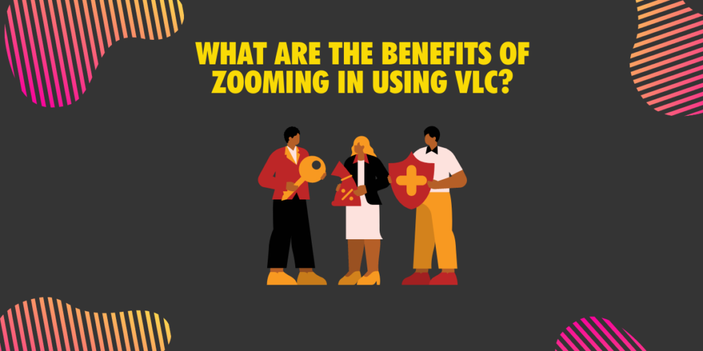 What are the benefits of zooming in using VLC