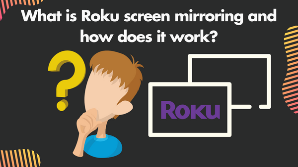 What is Roku screen mirroring and how does it work