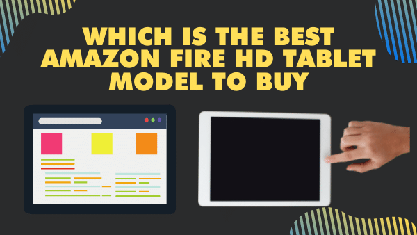 Which is the Best Amazon Fire HD Tablet Model to buy