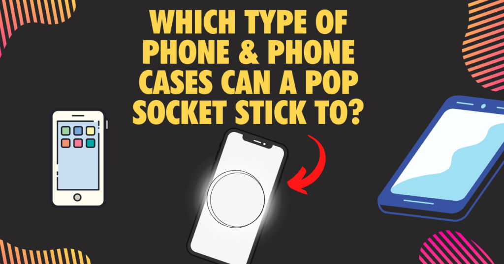 Which type of Phone Phone cases can a Pop socket stick to