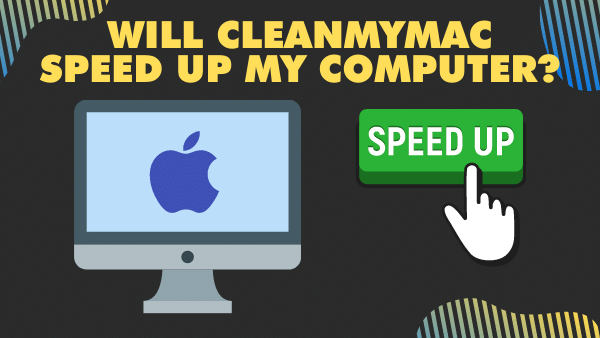 Will CleanMyMac Speed up my computer_