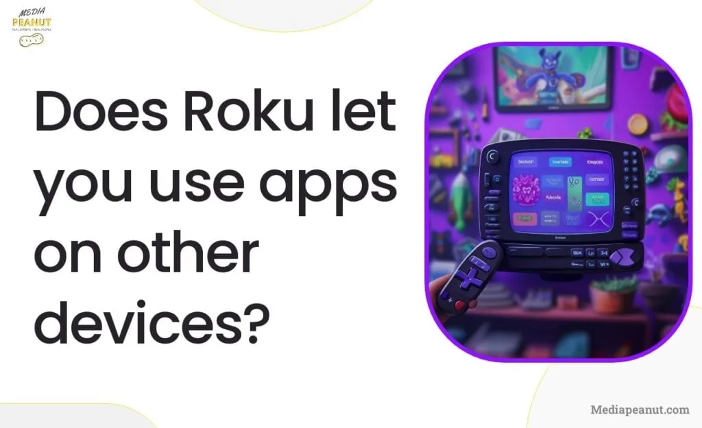 1 Does Roku let you use apps on other devices
