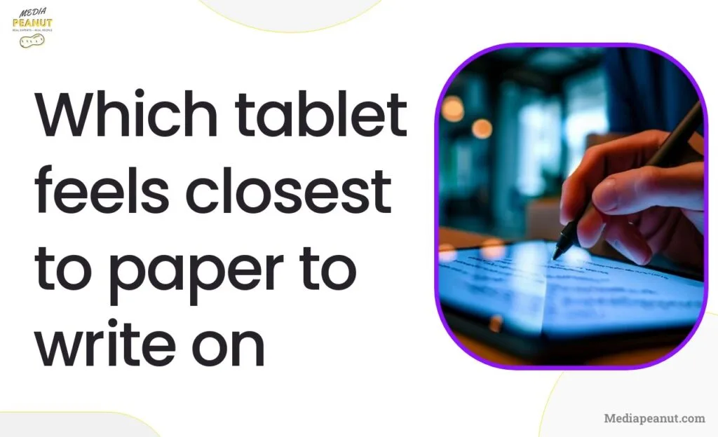 1 Which tablet feels closest to paper to write on