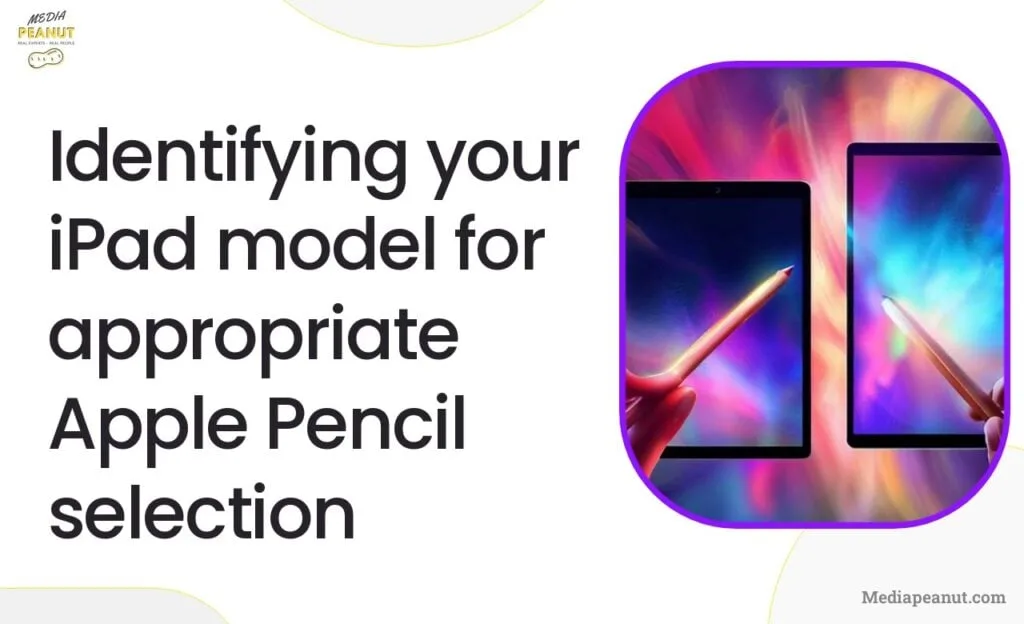 4 Identifying your iPad model for appropriate Apple Pencil selection