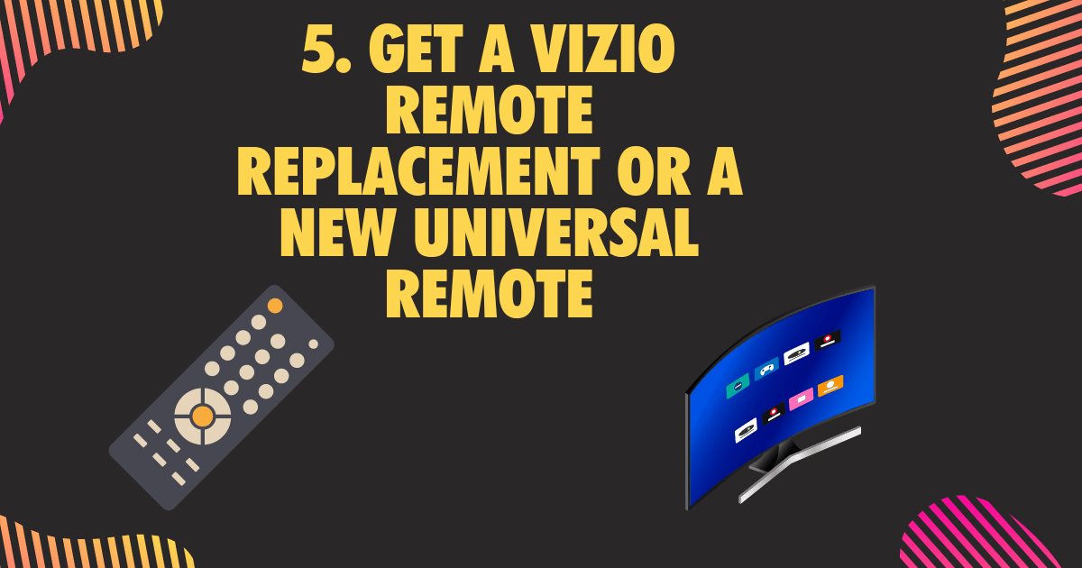 5. Get a Vizio remote replacement or a new universal remote