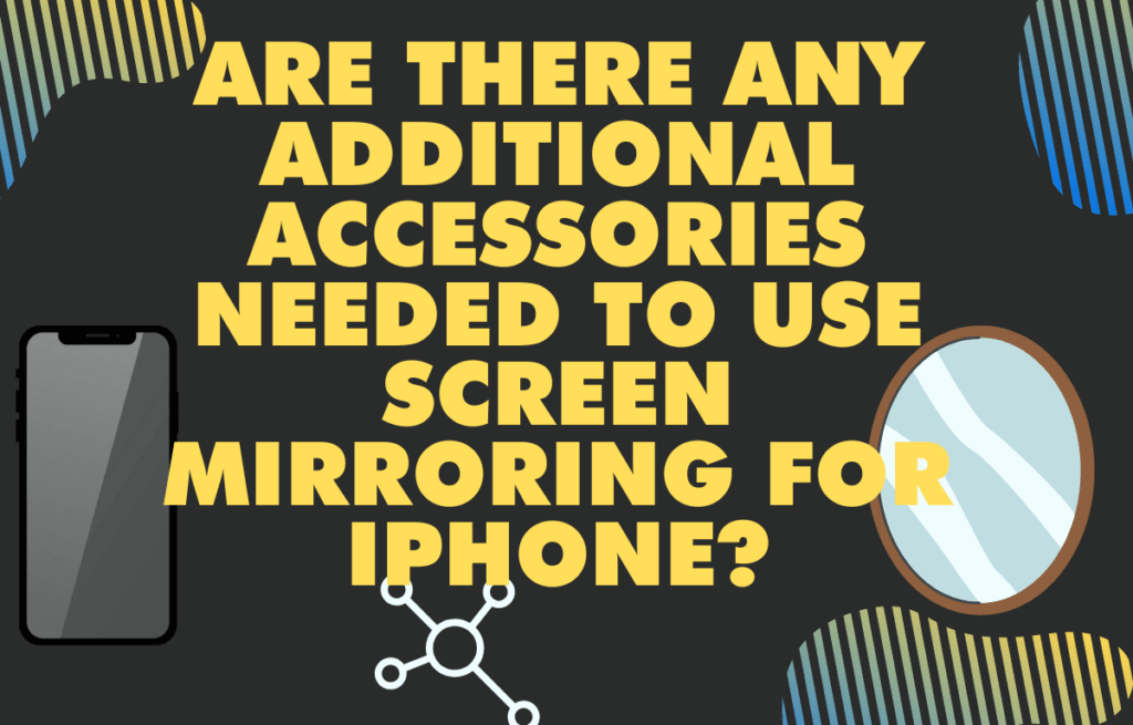 6Are there any additional accessories needed to use screen mirroring for iPhone