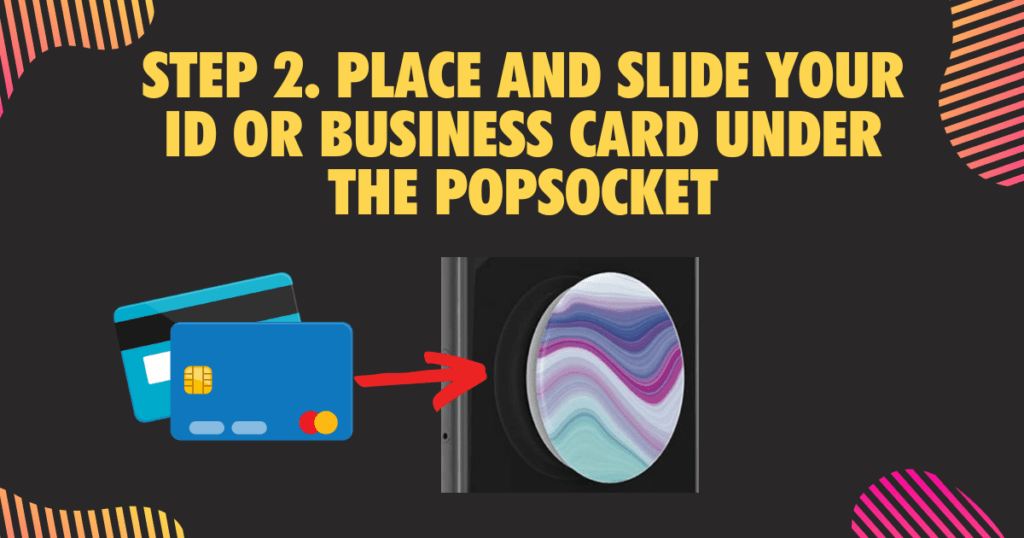 6Step 2. Place and slide your ID or Business card under the PopSocket