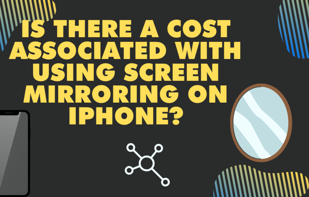 7Is there a cost associated with using Screen Mirroring on iPhone