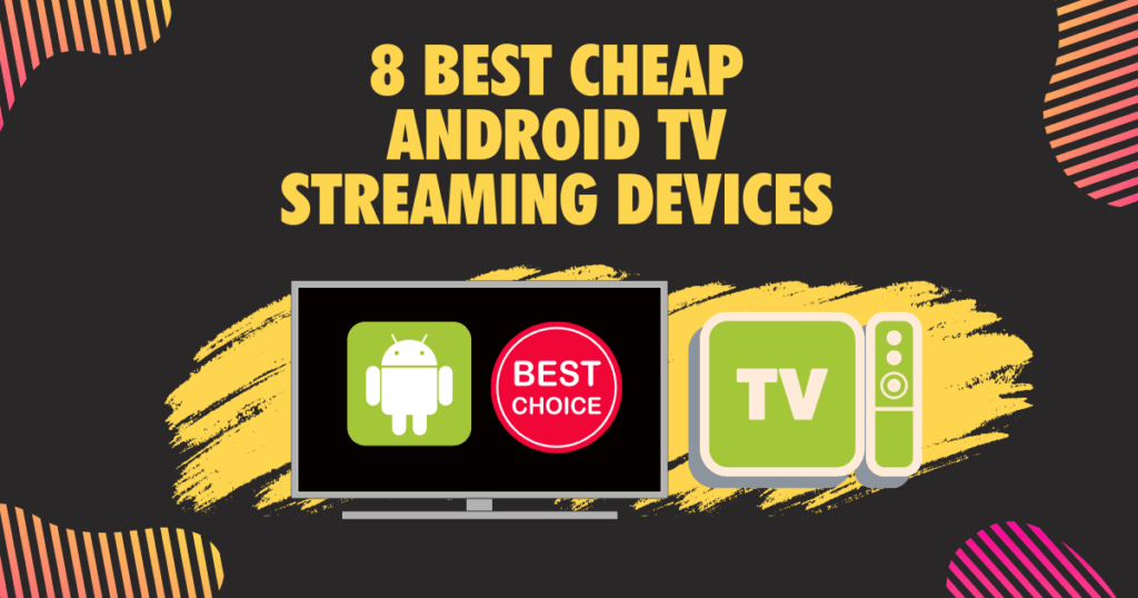 8 Best cheap Android TV Streaming Devices