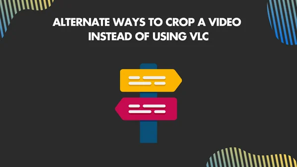 Alternate ways to Crop a video instead of using VLC