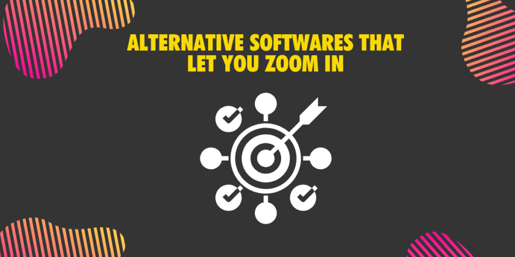 Alternative Softwares that let you zoom in